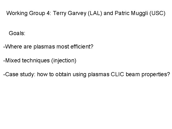 Working Group 4: Terry Garvey (LAL) and Patric Muggli (USC) Goals: -Where are plasmas