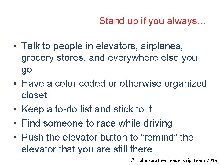 Stand up if you always… • Talk to people in elevators, airplanes, grocery stores,