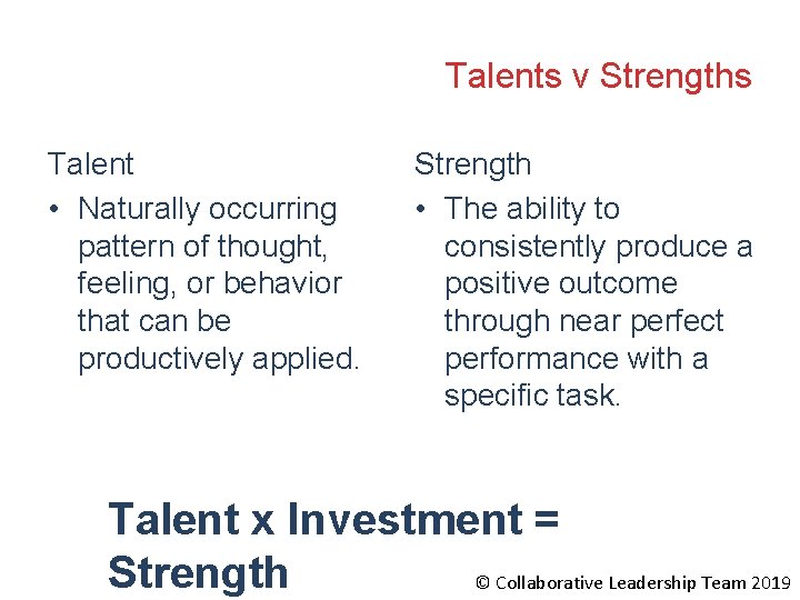 Talents v Strengths Talent • Naturally occurring pattern of thought, feeling, or behavior that