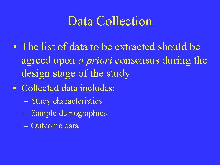 Data Collection • The list of data to be extracted should be agreed upon
