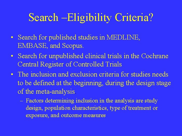 Search –Eligibility Criteria? • Search for published studies in MEDLINE, EMBASE, and Scopus. •