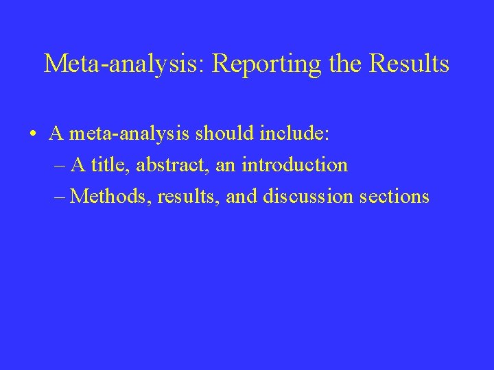 Meta-analysis: Reporting the Results • A meta-analysis should include: – A title, abstract, an