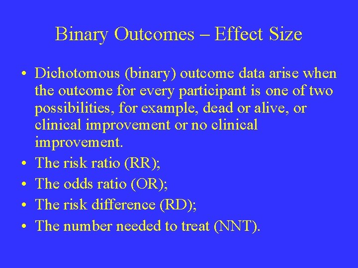 Binary Outcomes – Effect Size • Dichotomous (binary) outcome data arise when the outcome