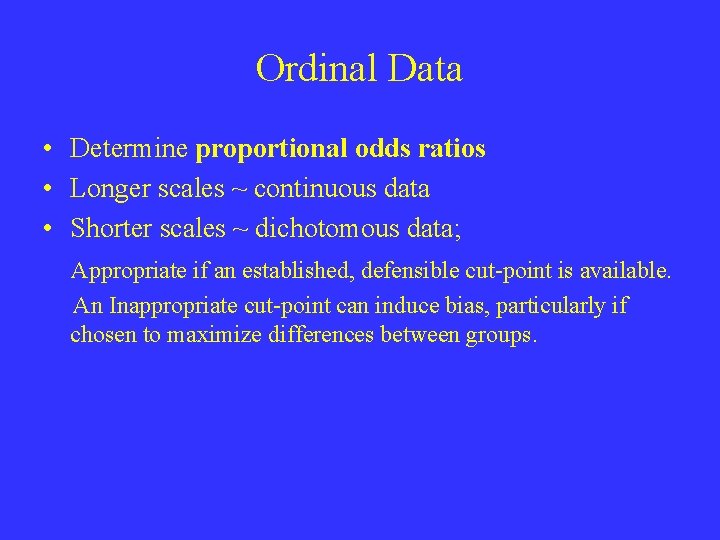 Ordinal Data • Determine proportional odds ratios • Longer scales ~ continuous data •