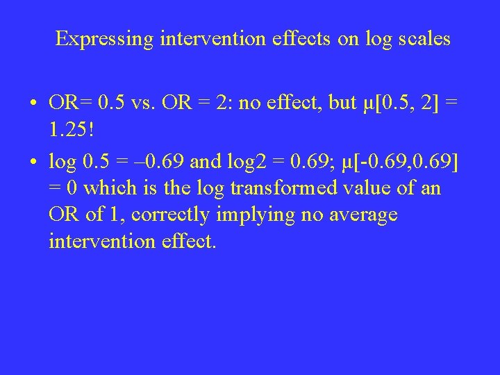 Expressing intervention effects on log scales • OR= 0. 5 vs. OR = 2: