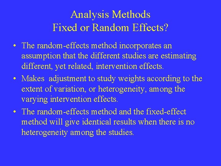 Analysis Methods Fixed or Random Effects? • The random-effects method incorporates an assumption that