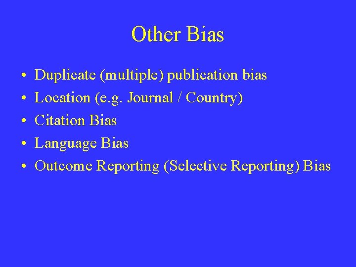 Other Bias • • • Duplicate (multiple) publication bias Location (e. g. Journal /