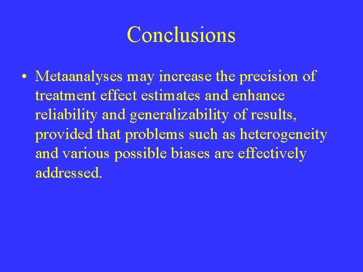 Conclusions • Metaanalyses may increase the precision of treatment effect estimates and enhance reliability