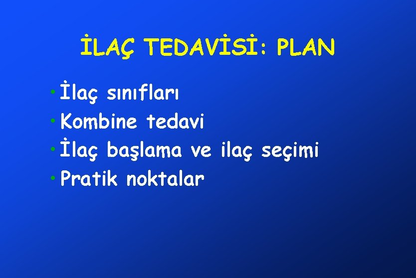 İLAÇ TEDAVİSİ: PLAN • İlaç sınıfları • Kombine tedavi • İlaç başlama ve ilaç