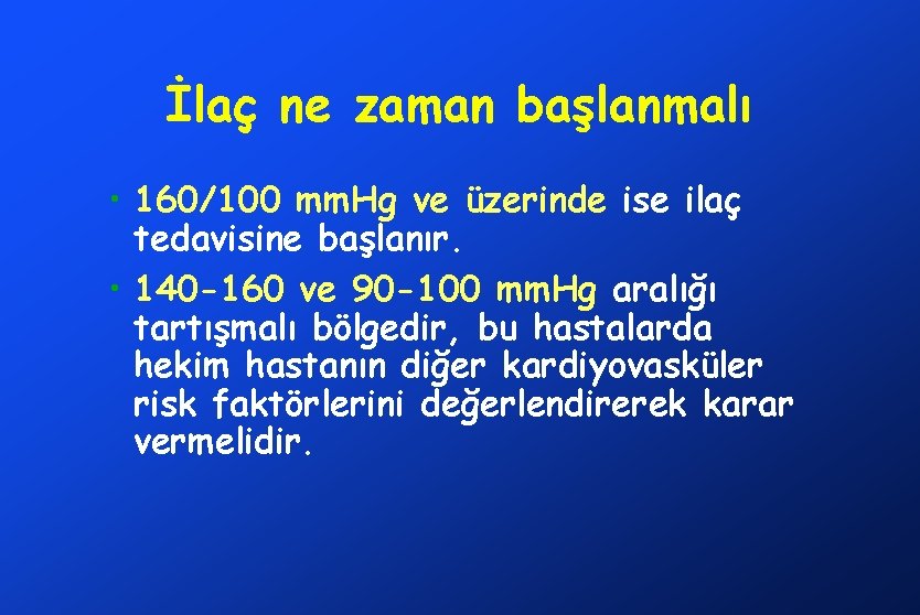 İlaç ne zaman başlanmalı • 160/100 mm. Hg ve üzerinde ise ilaç tedavisine başlanır.