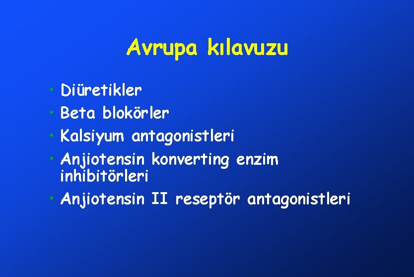 Avrupa kılavuzu • • Diüretikler Beta blokörler Kalsiyum antagonistleri Anjiotensin konverting enzim inhibitörleri •