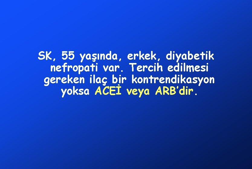 SK, 55 yaşında, erkek, diyabetik nefropati var. Tercih edilmesi gereken ilaç bir kontrendikasyon yoksa