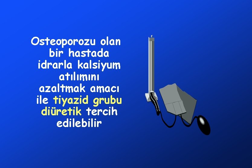 Osteoporozu olan bir hastada idrarla kalsiyum atılımını azaltmak amacı ile tiyazid grubu diüretik tercih