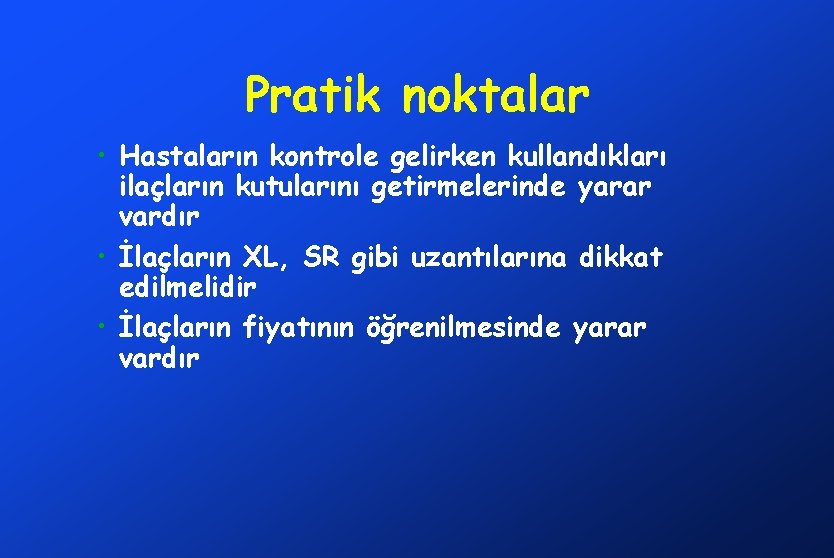 Pratik noktalar • Hastaların kontrole gelirken kullandıkları ilaçların kutularını getirmelerinde yarar vardır • İlaçların