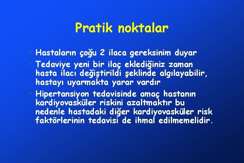 Pratik noktalar • Hastaların çoğu 2 ilaca gereksinim duyar • Tedaviye yeni bir ilaç