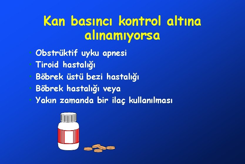 Kan basıncı kontrol altına alınamıyorsa • • • Obstrüktif uyku apnesi Tiroid hastalığı Böbrek