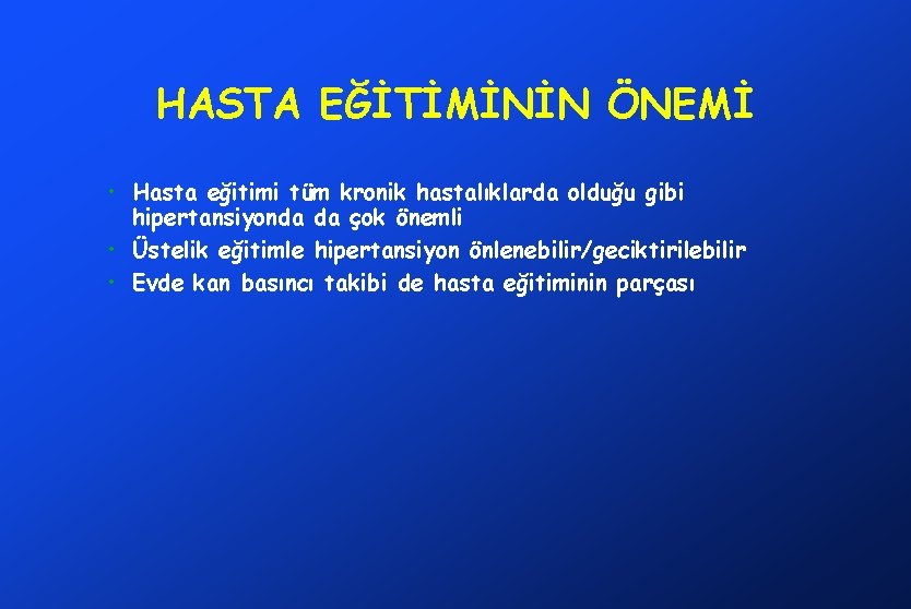 HASTA EĞİTİMİNİN ÖNEMİ • Hasta eğitimi tüm kronik hastalıklarda olduğu gibi hipertansiyonda da çok