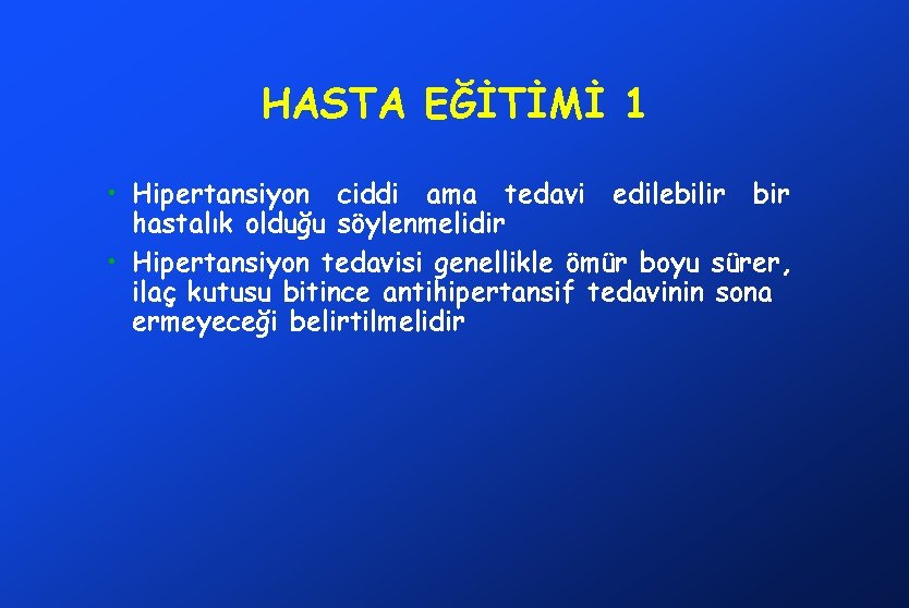 HASTA EĞİTİMİ 1 • Hipertansiyon ciddi ama tedavi edilebilir bir hastalık olduğu söylenmelidir •