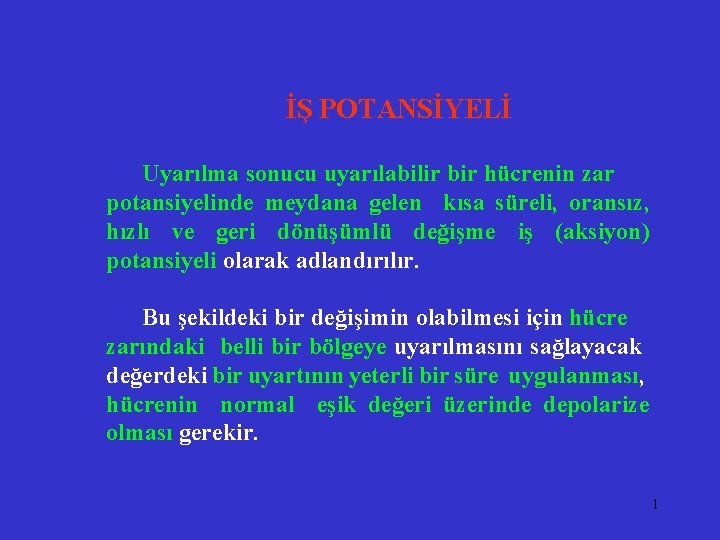 İŞ POTANSİYELİ Uyarılma sonucu uyarılabilir bir hücrenin zar potansiyelinde meydana gelen kısa süreli, oransız,