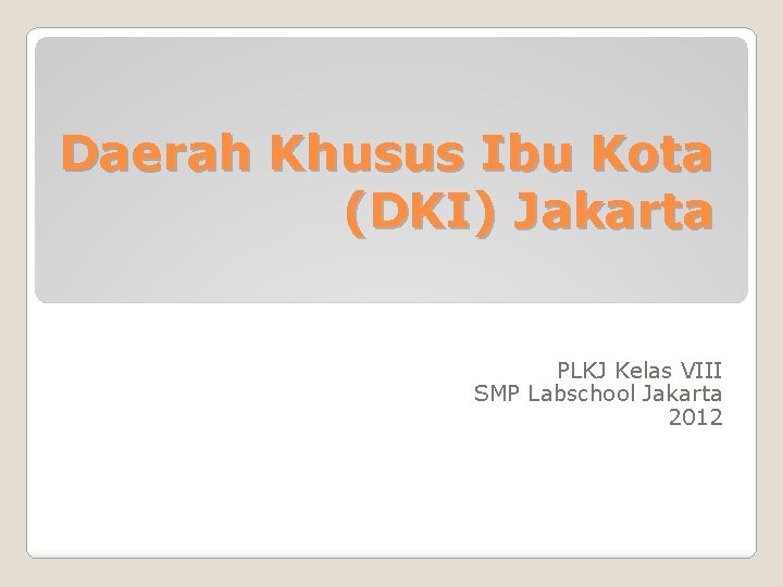 Daerah Khusus Ibu Kota (DKI) Jakarta PLKJ Kelas VIII SMP Labschool Jakarta 2012 