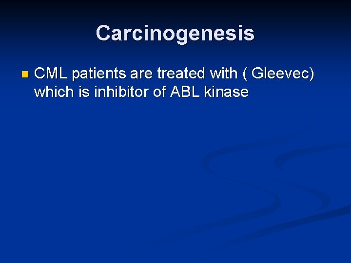 Carcinogenesis n CML patients are treated with ( Gleevec) which is inhibitor of ABL