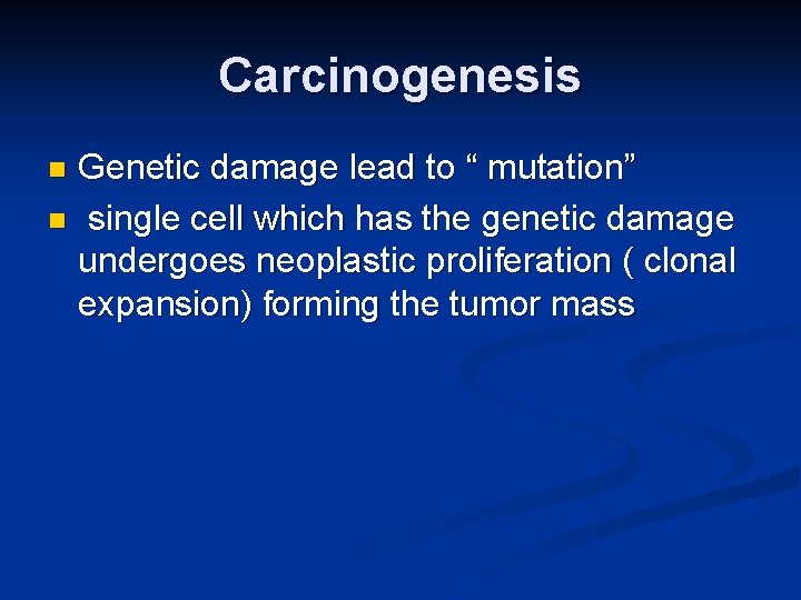 Carcinogenesis Genetic damage lead to “ mutation” n single cell which has the genetic
