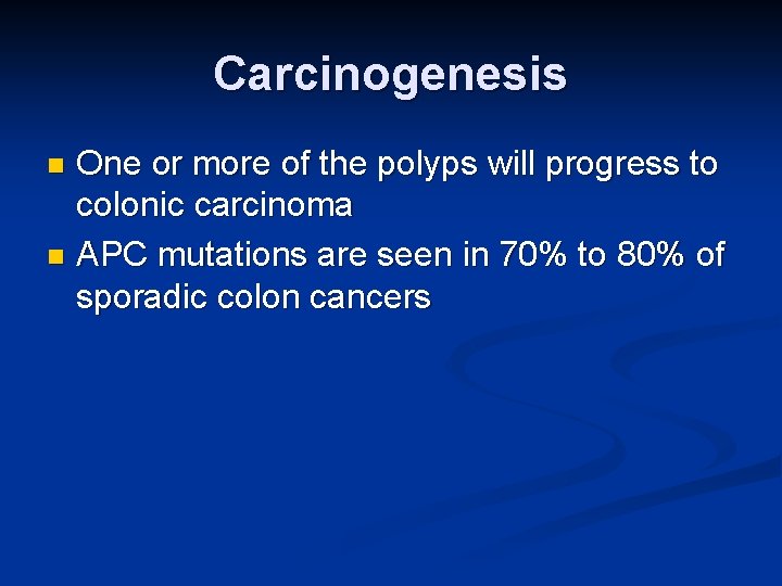 Carcinogenesis One or more of the polyps will progress to colonic carcinoma n APC