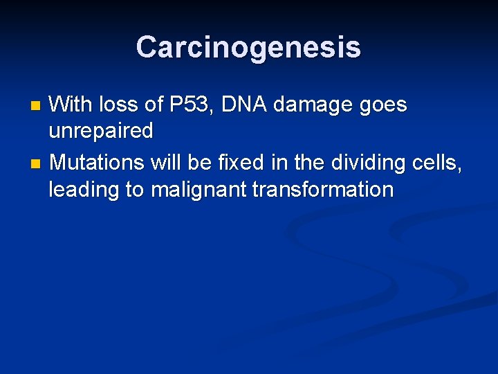 Carcinogenesis With loss of P 53, DNA damage goes unrepaired n Mutations will be