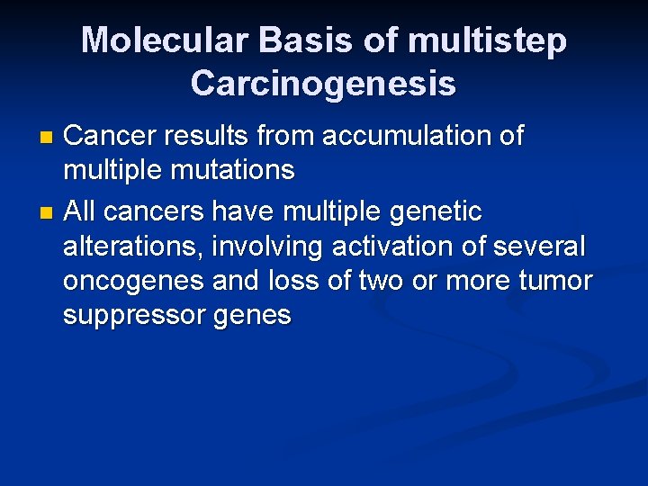 Molecular Basis of multistep Carcinogenesis Cancer results from accumulation of multiple mutations n All