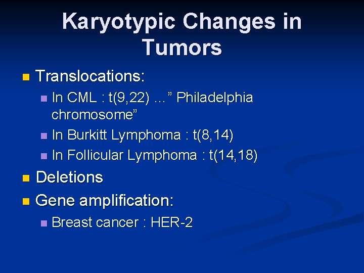 Karyotypic Changes in Tumors n Translocations: In CML : t(9, 22) …” Philadelphia chromosome”