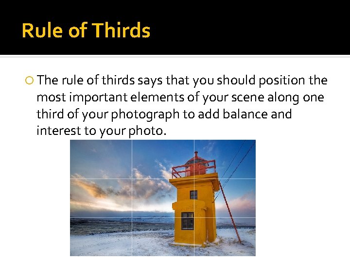 Rule of Thirds The rule of thirds says that you should position the most