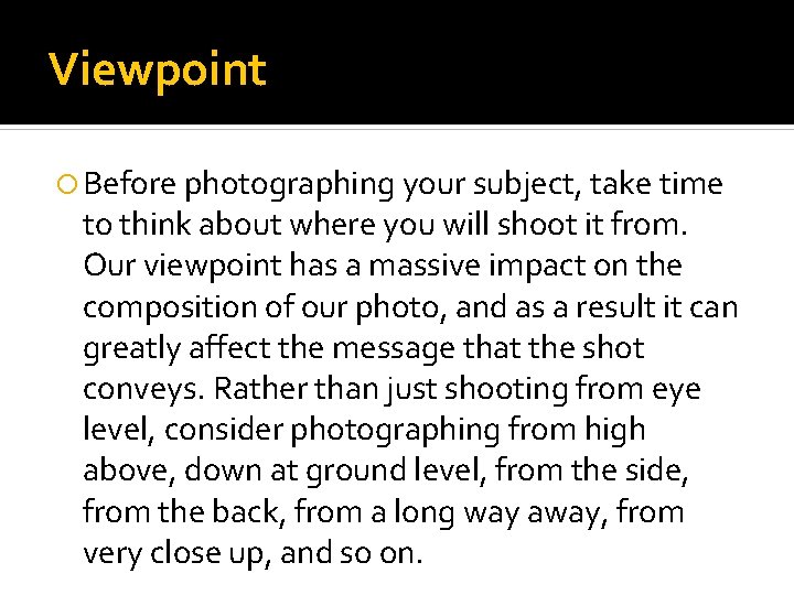 Viewpoint Before photographing your subject, take time to think about where you will shoot