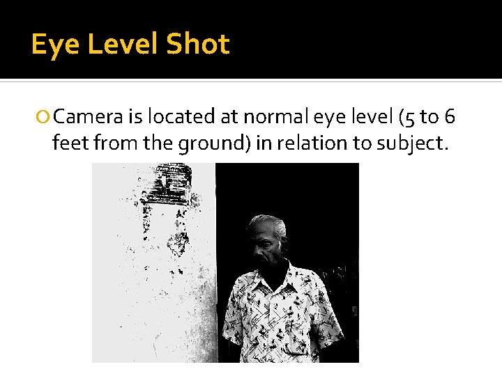 Eye Level Shot Camera is located at normal eye level (5 to 6 feet