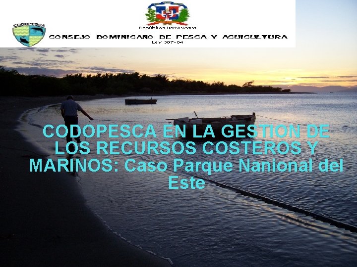 CODOPESCA EN LA GESTION DE LOS RECURSOS COSTEROS Y MARINOS: Caso Parque Nanional del