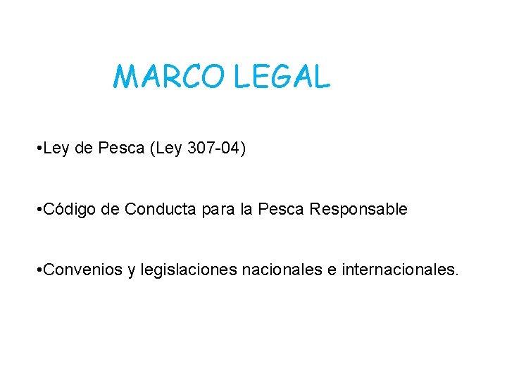 MARCO LEGAL • Ley de Pesca (Ley 307 -04) • Código de Conducta para