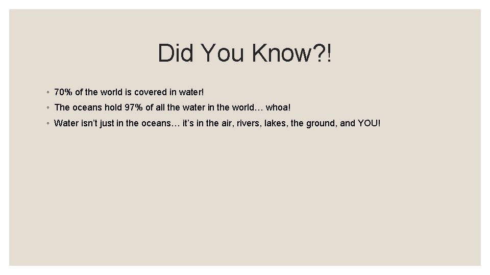 Did You Know? ! ◦ 70% of the world is covered in water! ◦