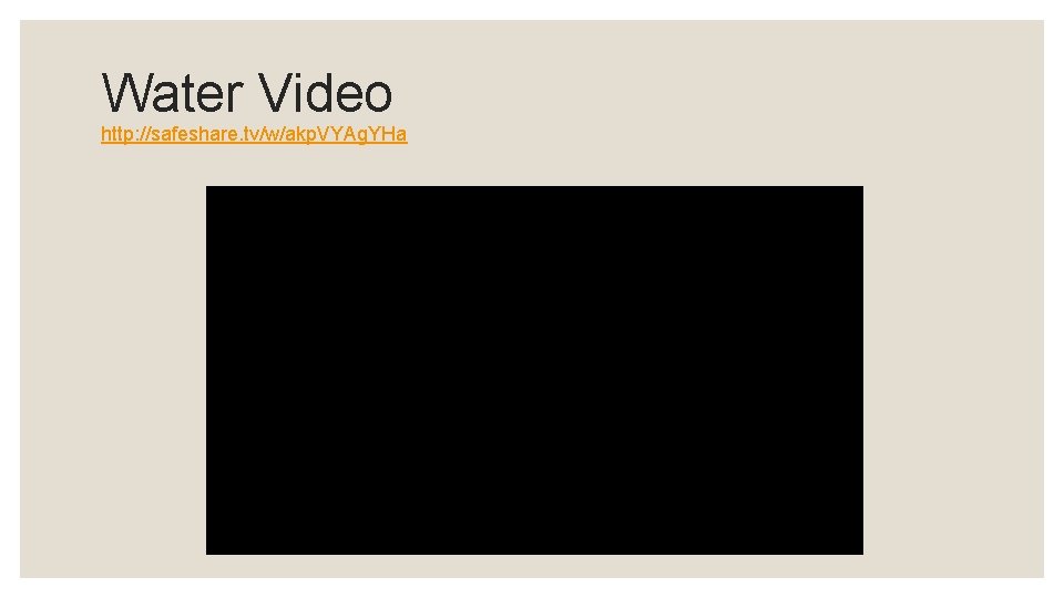 Water Video http: //safeshare. tv/w/akp. VYAg. YHa 