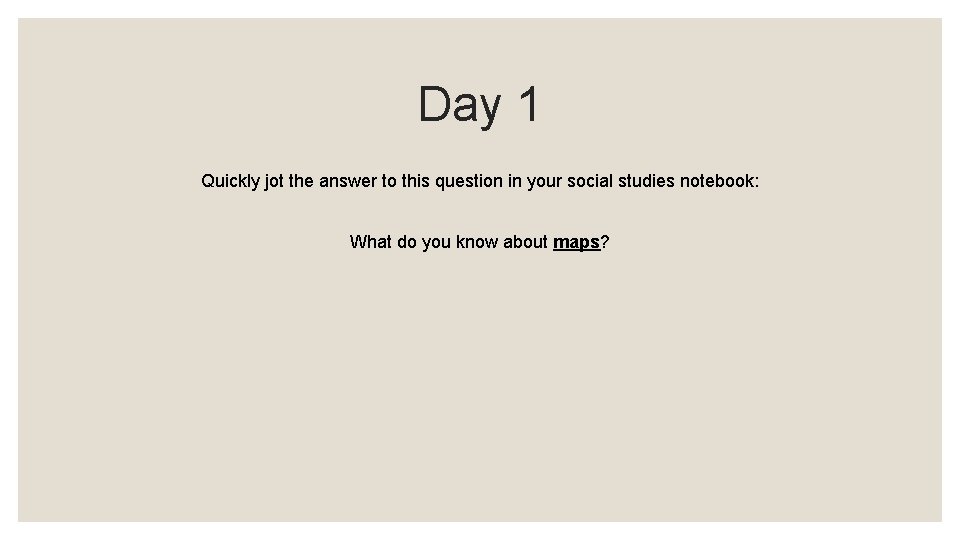 Day 1 Quickly jot the answer to this question in your social studies notebook: