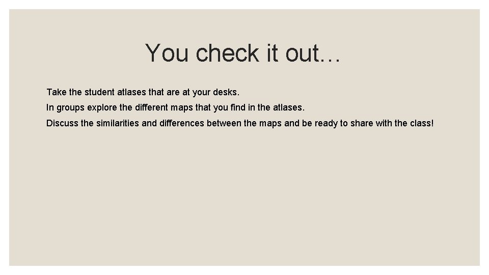 You check it out… Take the student atlases that are at your desks. In