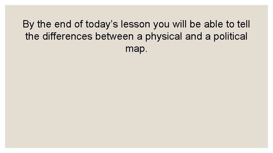 By the end of today’s lesson you will be able to tell the differences