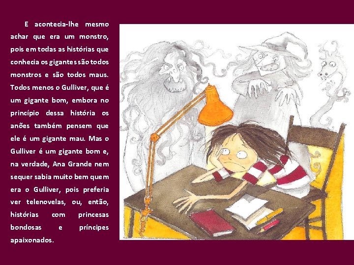 E acontecia-lhe mesmo achar que era um monstro, pois em todas as histórias que