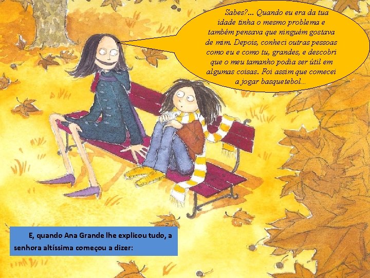 Sabes? . . . Quando eu era da tua idade tinha o mesmo problema