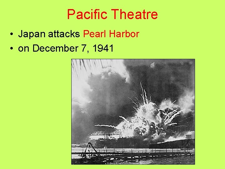 Pacific Theatre • Japan attacks Pearl Harbor • on December 7, 1941 