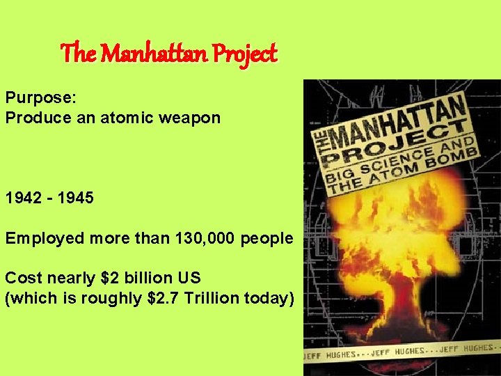 The Manhattan Project Purpose: Produce an atomic weapon 1942 - 1945 Employed more than