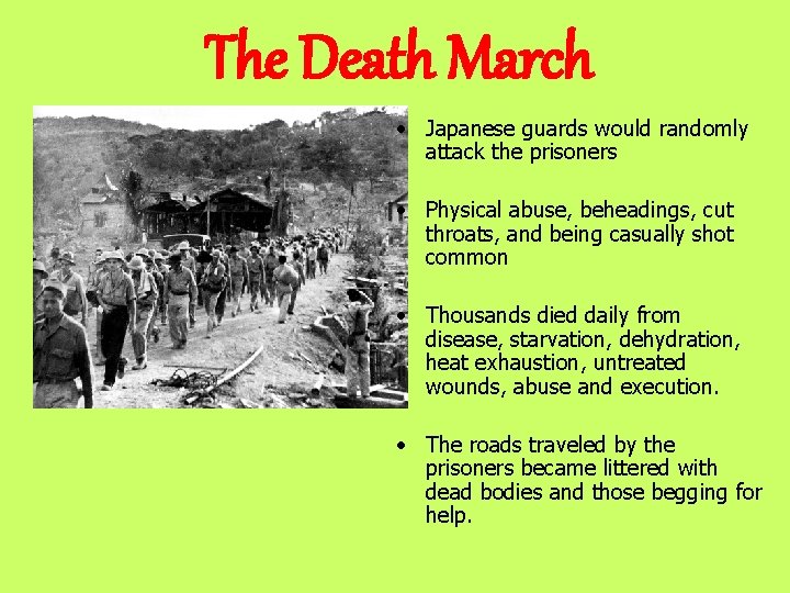 The Death March • Japanese guards would randomly attack the prisoners • Physical abuse,