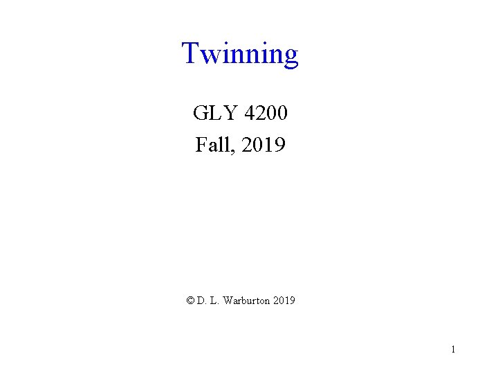 Twinning GLY 4200 Fall, 2019 © D. L. Warburton 2019 1 
