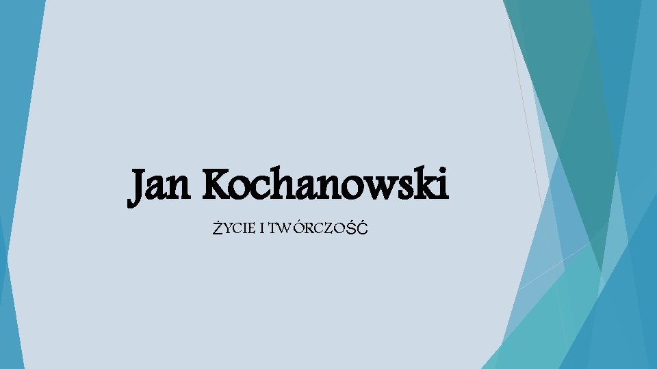 Jan Kochanowski ŻYCIE I TWÓRCZOŚĆ 