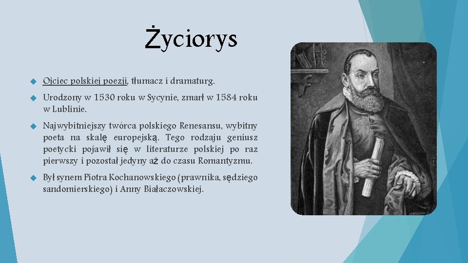 Życiorys Ojciec polskiej poezji, tłumacz i dramaturg. Urodzony w 1530 roku w Sycynie, zmarł