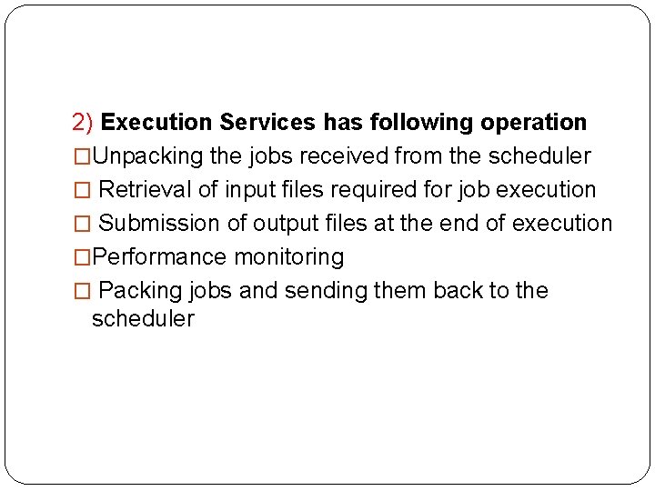 2) Execution Services has following operation �Unpacking the jobs received from the scheduler �