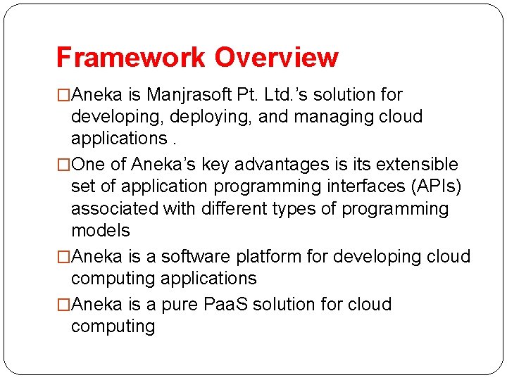 Framework Overview �Aneka is Manjrasoft Pt. Ltd. ’s solution for developing, deploying, and managing
